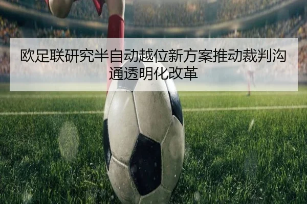 欧足联研究半自动越位新方案推动裁判沟通透明化改革
